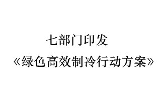 國家發(fā)展和改革委員會(huì )等7部門(mén)近日聯(lián)合發(fā)布《綠色高效制冷行動(dòng)方案》